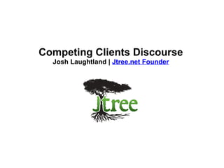 Competing Clients Discourse Josh Laughtland |  Jtree.net Founder 