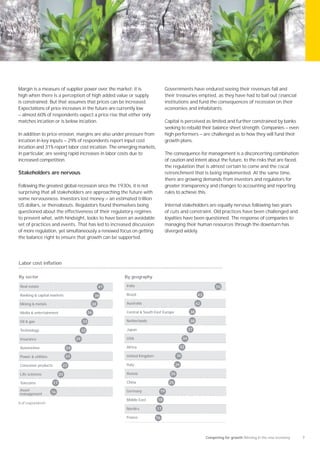 Margin is a measure of supplier power over the market: it is                     Governments have endured seeing their revenues fall and
high when there is a perception of high added value or supply                    their treasuries emptied, as they have had to bail out ﬁnancial
is constrained. But that assumes that prices can be increased.                   institutions and fund the consequences of recession on their
Expectations of price increases in the future are currently low                  economies and inhabitants.
— almost 60% of respondents expect a price rise that either only
matches inﬂation or is below inﬂation.                                           Capital is perceived as limited and further constrained by banks
                                                                                 seeking to rebuild their balance sheet strength. Companies — even
In addition to price erosion, margins are also under pressure from               high performers — are challenged as to how they will fund their
inﬂation in key inputs — 29% of respondents report input cost                    growth plans.
inﬂation and 31% report labor cost inﬂation. The emerging markets,
in particular, are seeing rapid increases in labor costs due to                  The consequence for management is a disconcerting combination
increased competition.                                                           of caution and intent about the future, to the risks that are faced,
                                                                                 the regulation that is almost certain to come and the ﬁscal
Stakeholders are nervous                                                         retrenchment that is being implemented. At the same time,
                                                                                 there are growing demands from investors and regulators for
Following the greatest global recession since the 1930s, it is not               greater transparency and changes to accounting and reporting
surprising that all stakeholders are approaching the future with                 rules to achieve this.
some nervousness. Investors lost money — an estimated trillion
US dollars, or thereabouts. Regulators found themselves being                    Internal stakeholders are equally nervous following two years
questioned about the effectiveness of their regulatory regimes                   of cuts and constraint. Old practices have been challenged and
to prevent what, with hindsight, looks to have been an avoidable                 loyalties have been questioned. The response of companies to
set of practices and events. That has led to increased discussion                managing their human resources through the downturn has
of more regulation, yet simultaneously a renewed focus on getting                diverged widely.
the balance right to ensure that growth can be supported.




Labor cost inflation

By sector                                                By geography

 Real estate                                        41   India                                                    55

 Banking & capital markets                         39    Brazil                                         43

 Mining & metals                               38        Australia                                      42

 Media & entertainment                        36         Central & South East Europe               38

 Oil & gas                               33              Netherlands                               38

 Technology                              32              Japan                                     37

 Insurance                          29                   USA                                  34

 Automotive                    24                        Africa                              32

 Power & utilities             24                        United Kingdom                  30

 Consumer products         22                            Italy                          29

 Life sciences            20                             Russia                     26

 Telecoms            17                                  China                     25
 Asset               16                                  Germany            19
 management
                                                         Middle East      18
% of respondents
                                                         Nordics          17

                                                         France           16




                                                                                                             Competing for growth Winning in the new economy   7
 