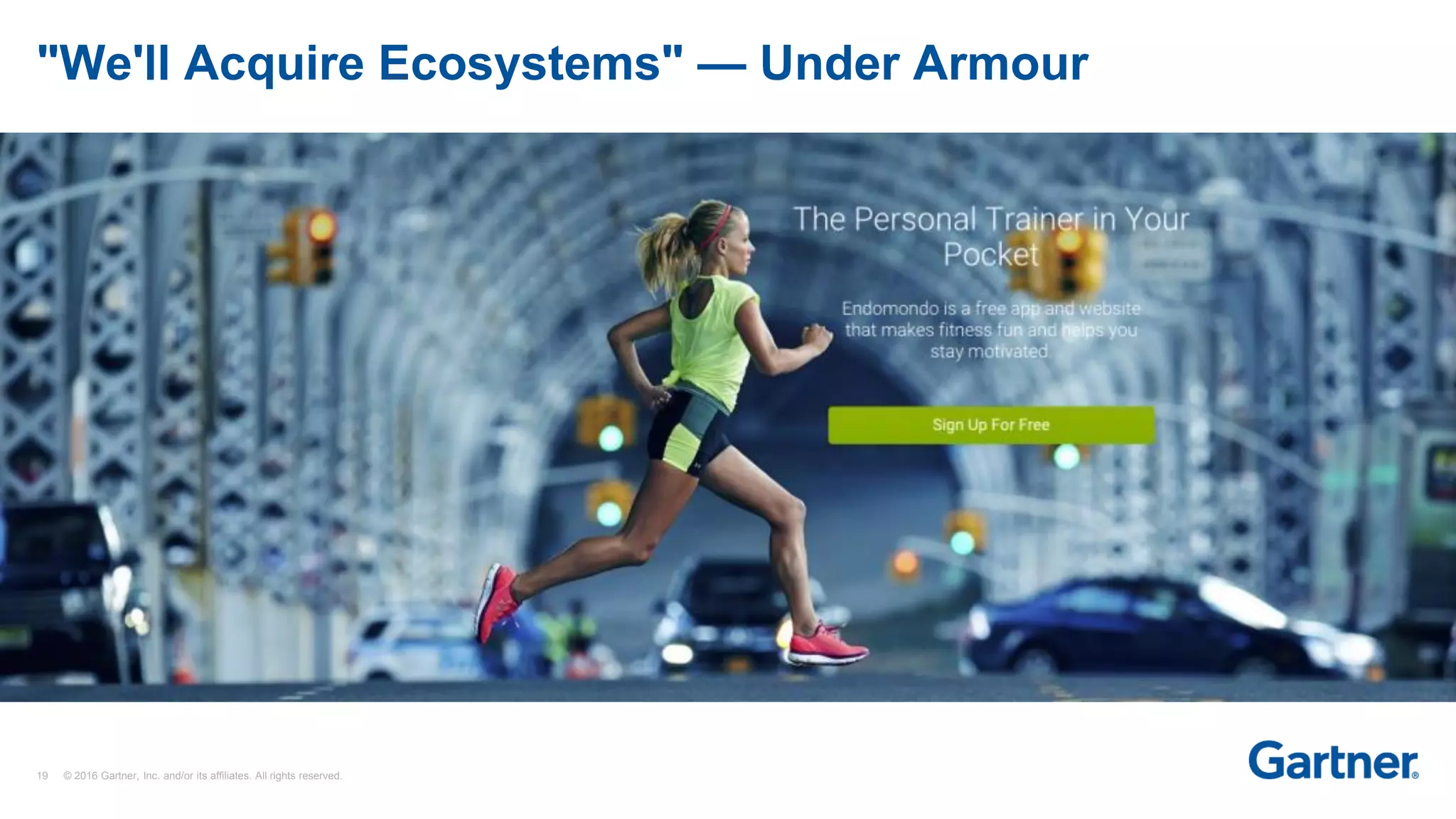 19 © 2016 Gartner, Inc. and/or its affiliates. All rights reserved.
"We'll Acquire Ecosystems" — Under Armour
 