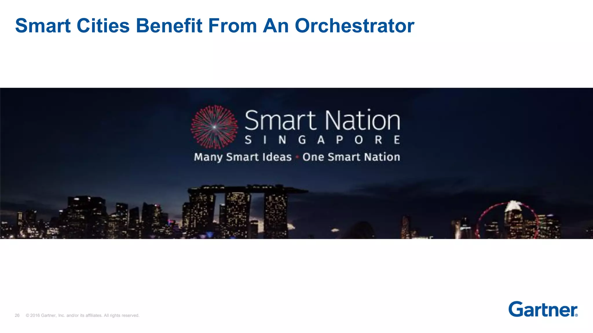 26 © 2016 Gartner, Inc. and/or its affiliates. All rights reserved.
Smart Cities Benefit From An Orchestrator
 