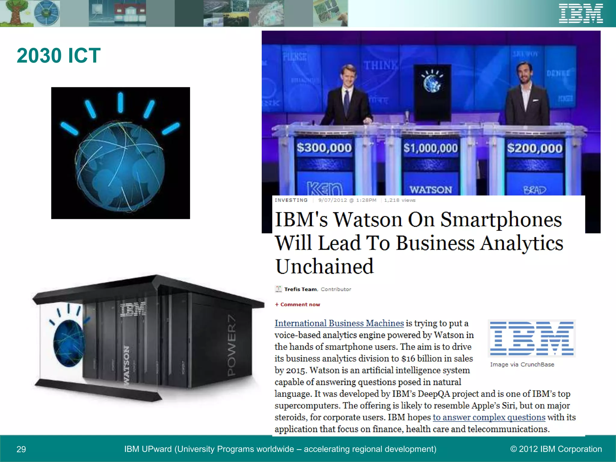 2030 ICT




29         IBM UPward (University Programs worldwide – accelerating regional development)   © 2012 IBM Corporation
 