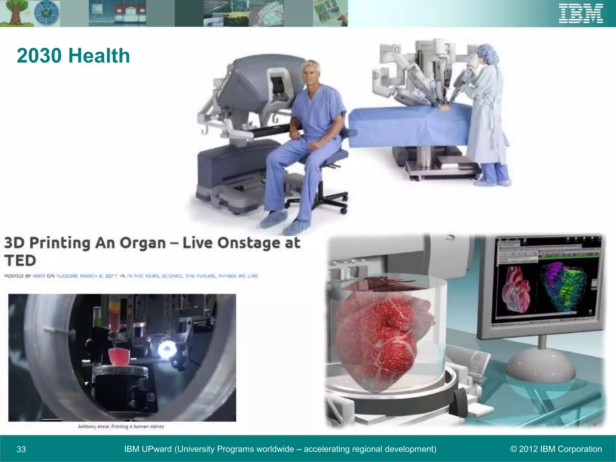 2030 Health




33        IBM UPward (University Programs worldwide – accelerating regional development)   © 2012 IBM Corporation
 