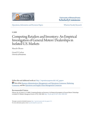 University of Pennsylvania
ScholarlyCommons
Operations, Information and Decisions Papers Wharton Faculty Research
9-2009
Competing Retailers and Inventory: An Empirical
Investigation of General Motors' Dealerships in
Isolated U.S. Markets
Marcelo Olivares
Gerard. P. Cachon
University of Pennsylvania
Follow this and additional works at: http://repository.upenn.edu/oid_papers
Part of the Business Administration, Management, and Operations Commons, Marketing
Commons, and the Operations and Supply Chain Management Commons
This paper is posted at ScholarlyCommons. http://repository.upenn.edu/oid_papers/211
For more information, please contact repository@pobox.upenn.edu.
Recommended Citation
Olivares, M., & Cachon, G. P. (2009). Competing Retailers and Inventory: An Empirical Investigation of General Motors' Dealerships
in Isolated U.S. Markets. Management Science, 55 (9), 1586-1604. http://dx.doi.org/10.1287/mnsc.1090.1050
 