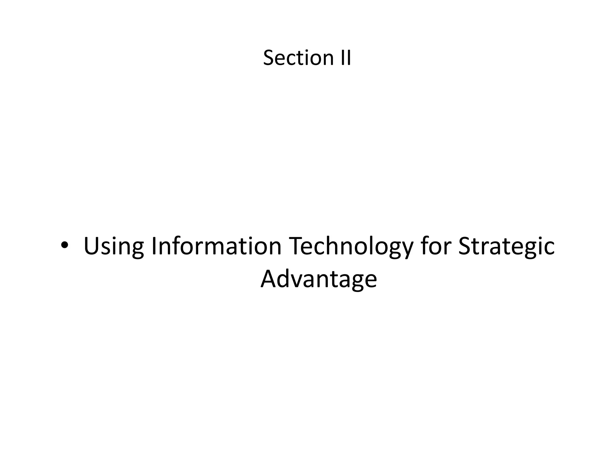 Section II




• Using Information Technology for Strategic
                 Advantage
 