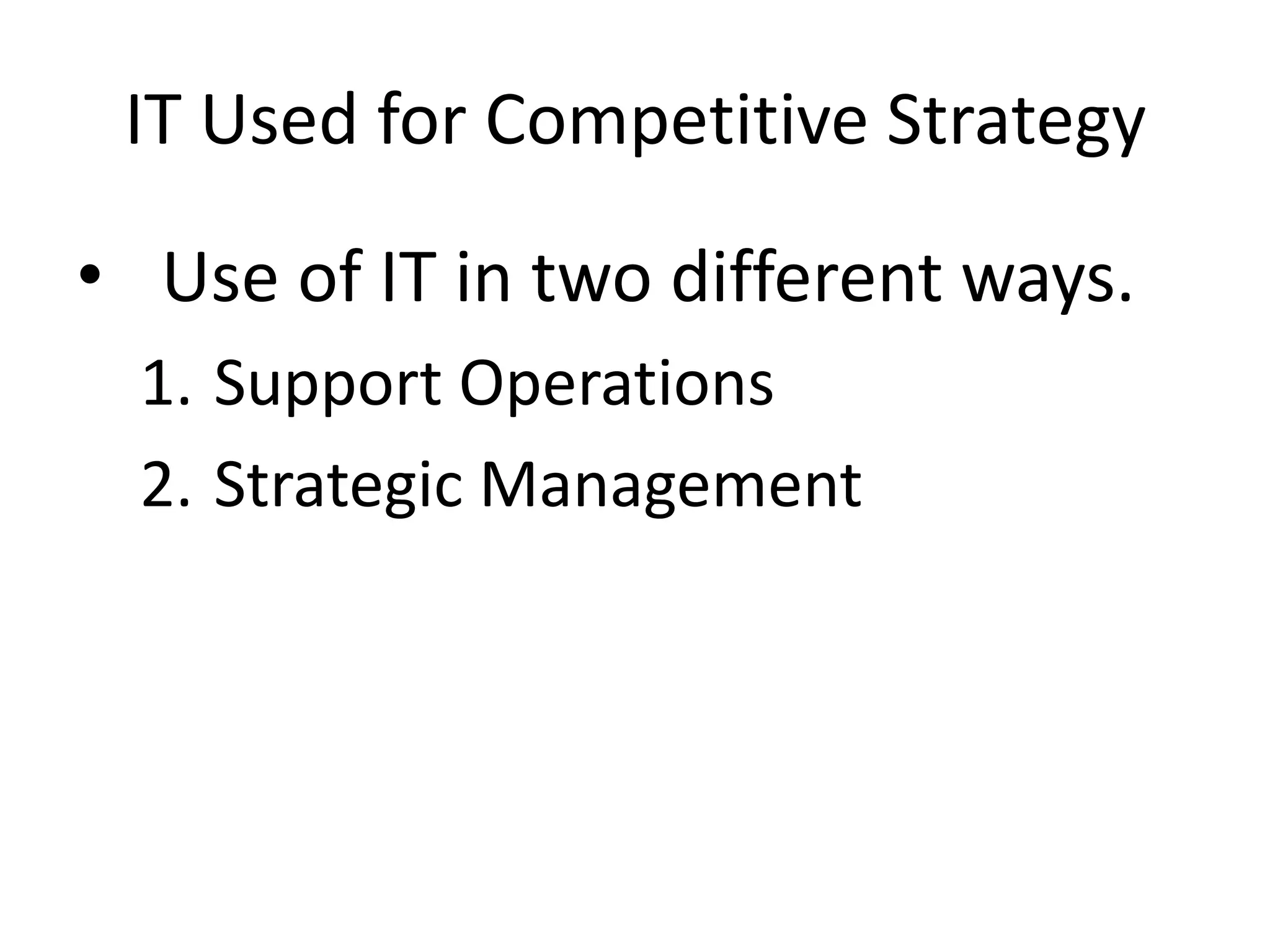 IT Used for Competitive Strategy

• Use of IT in two different ways.
  1. Support Operations
  2. Strategic Management
 