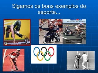 Sigamos os bons exemplos do esporte... 