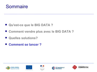 Sommaire 
 Qu'est-ce que le BIG DATA ? 
 Comment vendre plus avec le BIG DATA ? 
 Quelles solutions? 
 Comment se lancer ? 
 