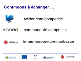 Continuons à échanger … 
: twitter.com/competitic 
: communauté competitic 
: lenumeriquepourmonentreprise.com 
 