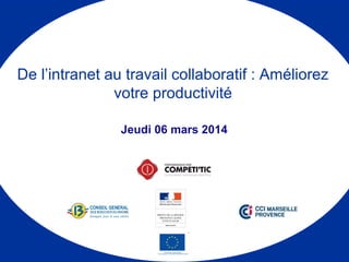 Jeudi 06 mars 2014
De l’intranet au travail collaboratif : Améliorez
votre productivité
 