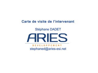 Carte de visite de l’intervenant

        Stéphane DADET




     stephaned@aries-esi.net
 