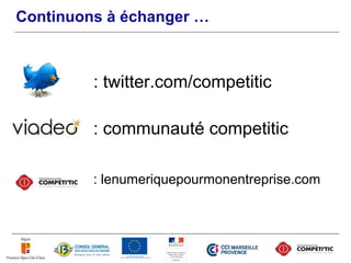Continuons à échanger …



         : twitter.com/competitic

         : communauté competitic

         : lenumeriquepourmonentreprise.com
 