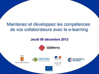 Maintenez et développez les compétences
 de vos collaborateurs avec le e-learning

           Jeudi 06 décembre 2012
 