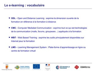 Le e-learning : vocabulaire


     ODL - Open and Distance Learning : exprime la dimension ouverte de la
      formation ...