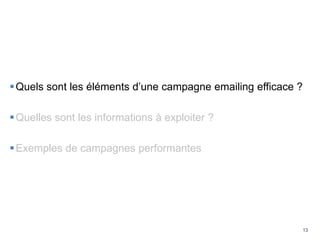 13
Quels sont les éléments d’une campagne emailing efficace ?
Quelles sont les informations à exploiter ?
Exemples de c...
