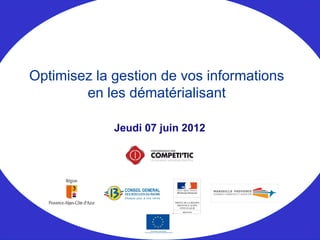 Optimisez la gestion de vos informations
        en les dématérialisant

             Jeudi 07 juin 2012
 