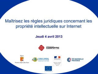 Jeudi 4 avril 2013
Maîtrisez les règles juridiques concernant les
propriété intellectuelle sur Internet
 