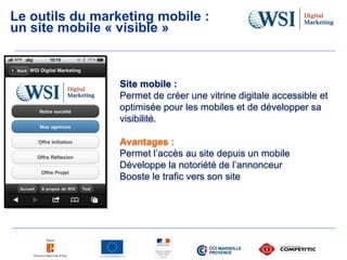 Le outils du marketing mobile :
un site mobile « visible »
Site mobile :
Permet de créer une vitrine digitale accessible e...