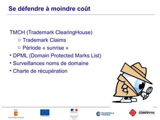 20
TMCH (Trademark ClearingHouse)
o Trademark Claims
o Période « sunrise »
• DPML (Domain Protected Marks List)
• Surveill...