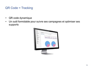 13
QR Code = Tracking
• QR code dynamique
• Un outil formidable pour suivre ses campagnes et optimiser ses
supports
 
