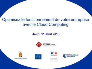 Jeudi 11 avril 2013
Optimisez le fonctionnement de votre entreprise
avec le Cloud Computing
 