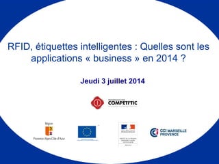 Jeudi 3 juillet 2014
RFID, étiquettes intelligentes : Quelles sont les
applications « business » en 2014 ?
 
