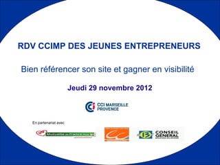 RDV CCIMP DES JEUNES ENTREPRENEURS

Bien référencer son site et gagner en visibilité

                         Jeudi 29 novembre 2012



   En partenariat avec
 