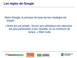 Les règles de Google



Selon Google, le principe de base de leur stratégie est
 simple :

« Notre but est simple : fourni...