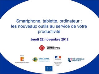 Smartphone, tablette, ordinateur :
les nouveaux outils au service de votre
             productivité
         Jeudi 22 novembre 2012
 