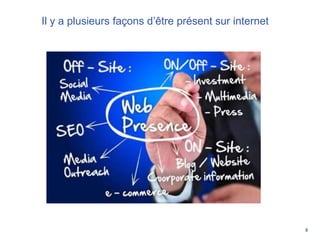 8
Il y a plusieurs façons d’être présent sur internet
 