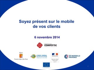 6 novembre 2014
Soyez présent sur le mobile
de vos clients
1
 