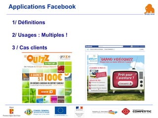 Applications Facebook
1/ Définitions
2/ Usages : Multiples !
3 / Cas clients
 