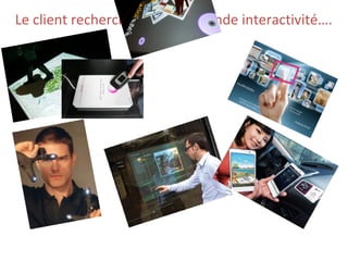 Le client recherche une plus grande interactivité….
 