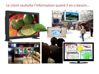 Le client souhaite l’information quand il en a besoin…
 