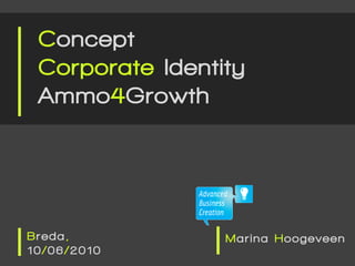 Concept
 Corporate Identity
 Ammo4Growth




Breda,           Marina Hoogeveen
10/06/2010
 