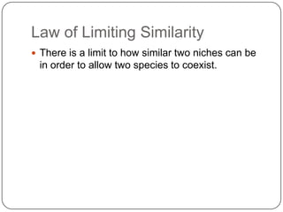 Law of Limiting SimilarityThere is a limit to how similar two niches can be in order to allow two species to coexist.