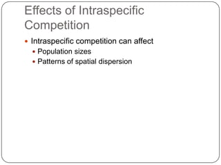 Effects of Intraspecific CompetitionIntraspecific competition can affectPopulation sizesPatterns of spatial dispersion