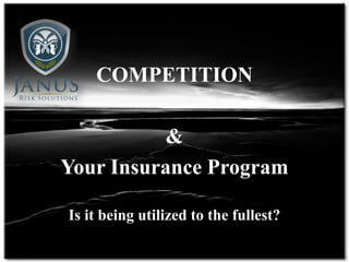 JANUS
               Risk   Solutions



    COMPETITION

          &
Your Insurance Program

Is it being utilized to the fullest?

       Risk Management Consulting
 
