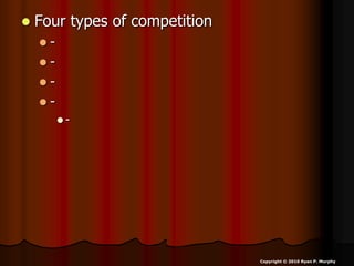  Four types of competition
 -
 -
 -
 -
 -
Copyright © 2010 Ryan P. Murphy
 