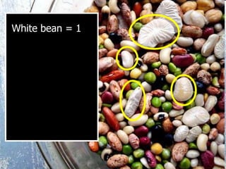White bean = 1
 