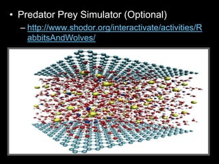 • Predator Prey Simulator (Optional)
– http://www.shodor.org/interactivate/activities/R
abbitsAndWolves/
 