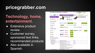 pricegrabber.com
Technology, home,
entertainment.
● Extensive product
review.
● Customer survey,
sponsored text links,
recommended products
● Also available in
Spanish.

 