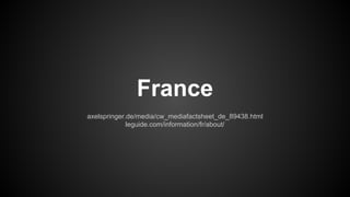 France
axelspringer.de/media/cw_mediafactsheet_de_89438.html
leguide.com/information/fr/about/

 