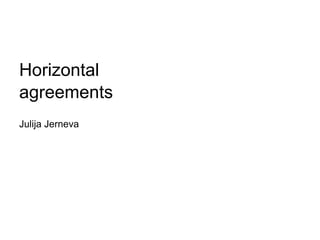 Horizontal
agreements
Julija Jerneva
 