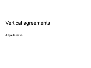 Vertical agreements
Julija Jerneva
 