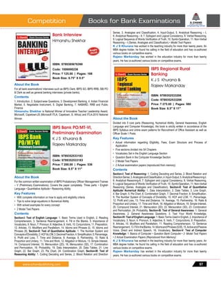 www.schandpublishing.com
Books for Bank ExaminationsCompetition
57
Bank Interview
Himanshu Shekhar
ISBN: 9789385676390
Code: 1006000236
Price: ` 125.00 | Pages: 168
Book Size: 6.75" X 9.5"
About the Book
For all bank examinations' interviews such as IBPS Clerk, IBPS SO, IBPS RRB, SBI PO
& Clerk as well as general banking interviews (private banks).
Contents		
1. Introduction, 2. Subject-wise Questions, 3. Development Banking, 4. Indian Financial
Market, 5. Negotiable Instrument, 6. Digital Banking, 7. NABARD, RRB and Public
Finance
Himanshu Shekhar is National Winner of Innovative Teacher Leadership Award,
Microsoft, Capetown-20 (Microsoft ITLA, Capetown, S. Africa) and ITLA-2010 National
Winner.
______________________________________________________________
IBPS Bank PO/MT-VI,
Preliminary Examination
K J S Khurana &
Rajeev Markanday
ISBN: 9789352533183
Code: 9789352533183
Price: ` 200.00 | Pages: 536
Book Size: 8.5" X 11"
About the Book
For the common written examination of IBPS Probationary Officer/ Management Trainee
– V (Preliminary Examinations). Covers the paper completely. Three parts: • English
Language • Quantitative Aptitude • Reasoning Ability
Key Features
•	 With complete information on how to apply and eligibility criteria
•	 Tips to solve large equations in Numerical Ability
•	 With solved examples for every concept
•	 2 Model Test Papers
Contents
Section-I: Test of English Language: 1. Basic Terms Used in English, 2. Reading
Comprehension, 3. Sentence Rearrangement, 4. Fill in the Blanks, 5. Importance of
Vocabulary, 6. Noun, 7. Pronoun, 8. Adjective, 9. Verb, 10. Conjunctions, 11. Preposition,
12. Articles, 13. Modifiers and Parallelism, 14. Idioms and Phrases (I), 15. Idioms and
Phrases (II), Section-II: Test of Quantitative Aptitude: 1. The Number System and
ConceptsofDivisibility,2.HCF&LCM,3.DecimalFraction,4.Simplification,5.Percentage,
6. Profit and Loss, 7. Time and Distance, 8. Average, 9. Partnership, 10. Ratio &
Proportion and Unitary, 11. Time and Work, 12. Alligation or Mixture, 13. Simple Interest,
14. Compound Interest, 15. Mensuration (2D), 16. Mensuration (3D), 17. Combination
and Permutation, 18. Probability, 19. Data Interpretation, 20. Data Tables, 21. Line
Graph, 22. Bar Graph, 23. Pie Chart, 24. Combination Graph, Section-III: Test of
Reasoning Ability: 1. Coding Decoding and Series, 2. Blood Relation and Direction
Sense, 3. Analogies and Classification, 4. Input-Output, 5. Analytical Reasoning – I,
6. Analytical Reasoning – II, 7. Syllogism and Logical Consistency, 8. Verbal Reasoning,
9. Logical Sequence of Words Verification of Truth, 10. Symb-Operation, 11. Non-Verbal
Reasoning – I (Series, Analogies and Classification) • Model Test Papers
K J S Khurana has worked in the teaching industry for more than twenty years. An
MBA degree holder, he found his calling in the field of education and has co-authored
various books on competitive exams.
Rajeev Markanday has worked in the education industry for more than twenty
years. He has co-authored various books on competitive exams.
______________________________________________________________
IBPS Regional Rural
Banking
K J S Khurana &
Rajeev Markanday
ISBN: 9789352533206
Code: 9789352533206
Price: ` 275.00 | Pages: 560
Book Size: 8.5" X 11"
About the Book
Divided into 5 core parts (Reasoning, Numerical Ability, General Awareness, English
Language and Computer Knowledge), the book is strictly written in accordance of the
IBPS Syllabus and online exam patterns for Recruitment of Office Assistant as well as
Officer Scale 1 Posts.
Key Features
•	 Actual information regarding Eligibility, Fees, Exam Structure and Process of
Application
•	 Five sections divided into 54 Chapters
•	 Vocabulary Set in the English Language Section
•	 Question Bank in the Computer Knowledge Section
•	 2 Model Test Papers
•	 2 Actual examination papers (reproduced from memory)
Contents
Section-I: Test of Reasoning: 1. Coding Decoding and Series, 2. Blood Relation and
DirectionSense,3.AnalogiesandClassification,4.Input-Output,5.AnalyticalReasoning-I,
6. Analytical Reasoning-II, 7. Syllogism and Logical Consistency, 8. Verbal Reasoning,
9. Logical Sequence of Words Verification of Truth, 10. Symb-Operation, 11. Non-Verbal
Reasoning (Series, Analogies and Classification), Section-II: Test of Quantitative
Aptitude/ Numerical Ability: 1. Data Interpretation, 2. Data Tables, 3. Line Graph,
4. Bar Graph, 5. Pie Chart, 6. Combination Graph, 7. Decimal Fraction, 8. Simplification,
9. The Number System of Concepts of Divisibility, 10. HCF and LCM, 11. Percentage,
12. Profit and Loss, 13. Time and Distance, 14. Average, 15. Partnership, 16. Ratio &
Proportion and Unitary, 17. Time and Work, 18. Alligation or Mixture, 19. Simple Interest,
20. Compound Interest, 21. Mensuration (2D), 22. Mensuration (3D), 23. Combination
and Permutation, 24. Probability, Section-III: Test of General Awareness: 1. General
Awareness, 2. General Awareness Questions, 3. Test Your World Knowledge,
Section-IV: Test of English Language: 1. Basic Terms Used in English, 2. Importance of
Vocabulary, 3. Noun, 4. Pronoun, 5. Adjective, 6. Verb, 7. Conjunctions, 8. Preposition,
9. Articles, 10. Modifiers and Parallelism, 11. Reading Comprehension, 12. Sentence
Rearrangement,13.FillintheBlanks,14.IdiomsandPhrases(I)/(II),15.ActiveandPassive
Voice, Direct and Indirect Speech, 16. Vocabulary, Section-V: Test of Computer
Knowledge: 1. Basics of Computer • Question Bank Computer • 2  Model Test Papers
• 2 Actual Examination Papers (Reproduced from Memory)
K J S Khurana has worked in the teaching industry for more than twenty years. An
MBA degree holder, he found his calling in the field of education and has co-authored
various books on competitive exams.
Rajeev Markanday has worked in the education industry for more than twenty
years. He has co-authored various books on competitive exams.
 