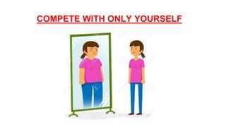 COMPETE WITH ONLY YOURSELF
 