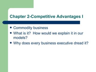 Chapter 2-Competitive Advantages I Commodity business What is it?  How would we explain it in our models? Why does every business executive dread it? 