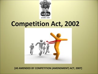 Competition Act, 2002     [AS AMENDED BY COMPETITION (AMENDMENT) ACT, 2007]   