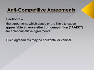 •Section 3 –
•the agreements which cause or are likely to cause
appreciable adverse effect on competition ("AAEC")
are anti-competitive agreements
•Such agreements may be horizontal or vertical
 