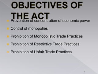  Prevention of concentration of economic power
 Control of monopolies
 Prohibition of Monopolistic Trade Practices
 Prohibition of Restrictive Trade Practices
 Prohibition of Unfair Trade Practices
3
 